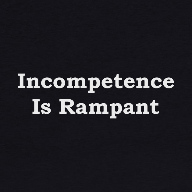 Incompetence Is Rampant--white font by JustSayin